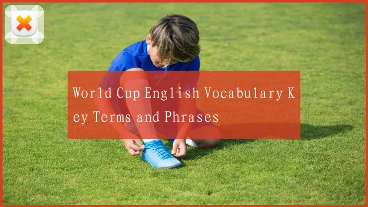 World Cup English Vocabulary Key Terms and Phrases