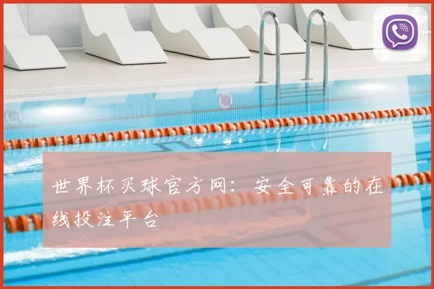 世界杯买球官方网:安全可靠的在线投注平台