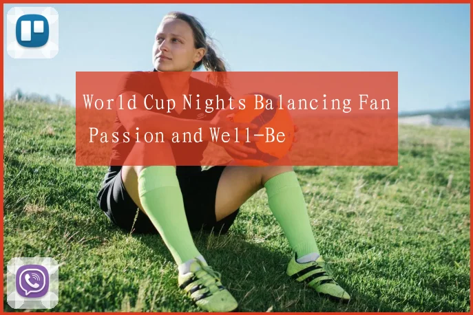 World Cup Nights Balancing Fan Passion and Well-Be