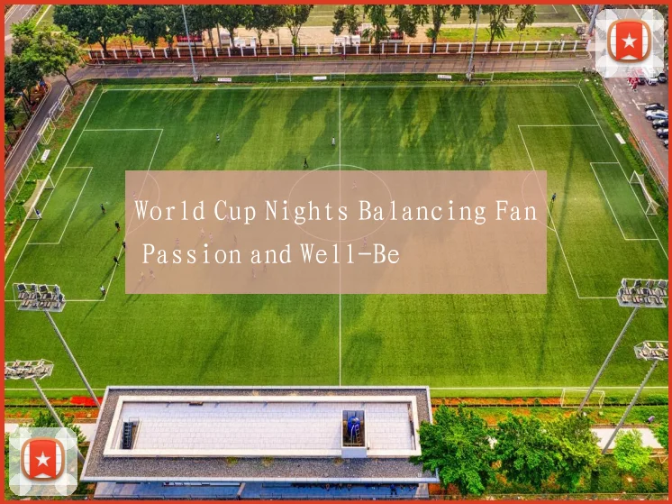 World Cup Nights Balancing Fan Passion and Well-Be