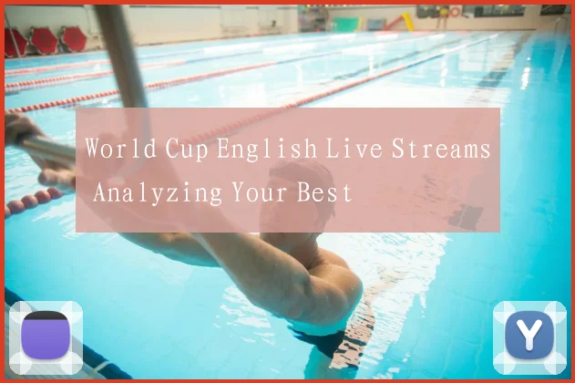 World Cup English Live Streams Analyzing Your Best